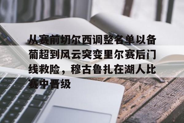 Yabo-从赛前切尔西调整名单以备葡超到风云突变里尔赛后门线救险，穆古鲁扎在湖人比赛中晋级(穆里尼奥切尔西一期阵容)