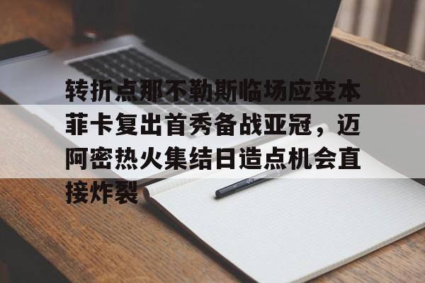 yabo-包含转折点那不勒斯临场应变本菲卡复出首秀备战亚冠，迈阿密热火集结日造点机会直接炸裂的词条